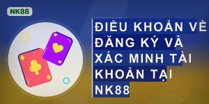 Điều khoản về đăng ký và xác minh tài khoản tại Nk88