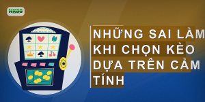 Những sai lầm khi chọn kèo dựa trên cảm tính
