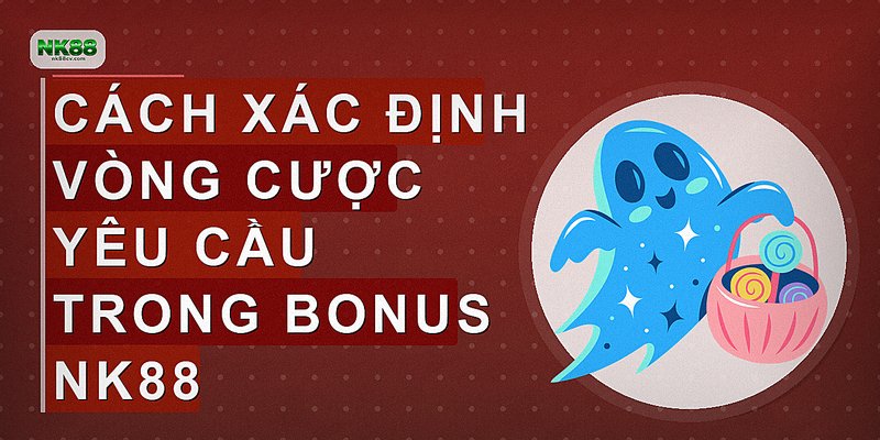 Cách xác định vòng cược yêu cầu trong bonus nk88