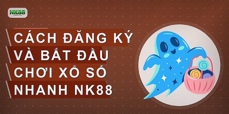 Cách đăng ký và bắt đầu chơi xổ số nhanh NK88
