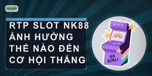 RTP slot NK88 ảnh hưởng thế nào đến cơ hội thắng
