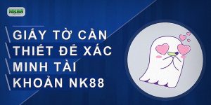 Giấy tờ cần thiết để xác minh tài khoản nk88