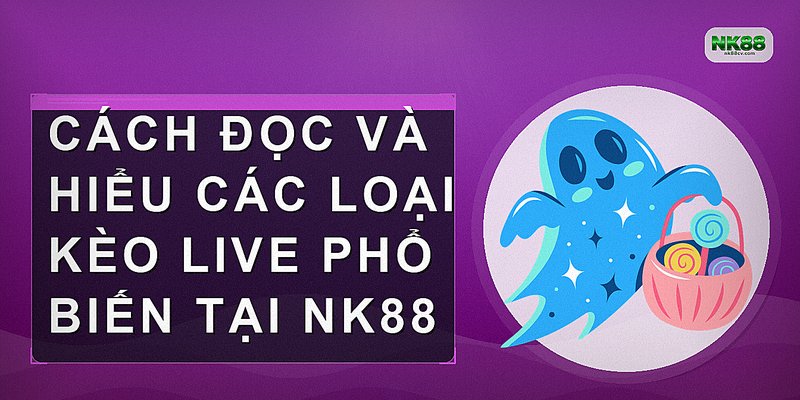 Cách đọc và hiểu các loại kèo live phổ biến tại NK88