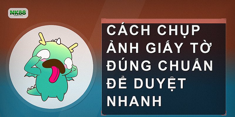 Cách chụp ảnh giấy tờ đúng chuẩn để duyệt nhanh