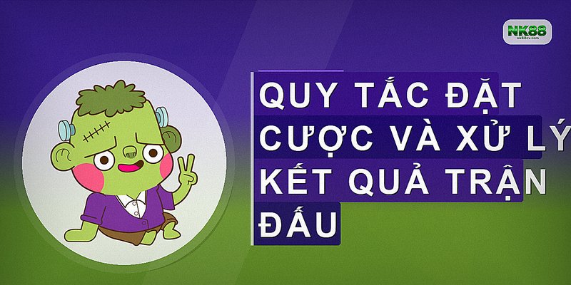 Quy tắc đặt cược và xử lý kết quả trận đấu