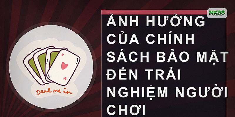 Ảnh hưởng của chính sách bảo mật đến trải nghiệm người chơi