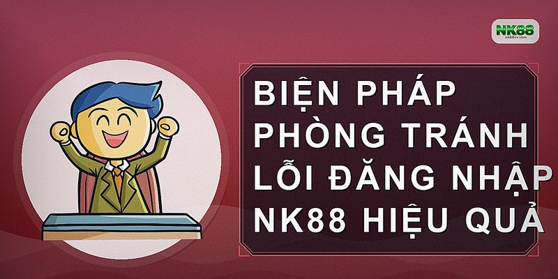 Biện pháp phòng tránh lỗi đăng nhập NK88 hiệu quả