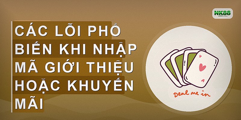 Các lỗi phổ biến khi nhập mã giới thiệu hoặc khuyến mãi